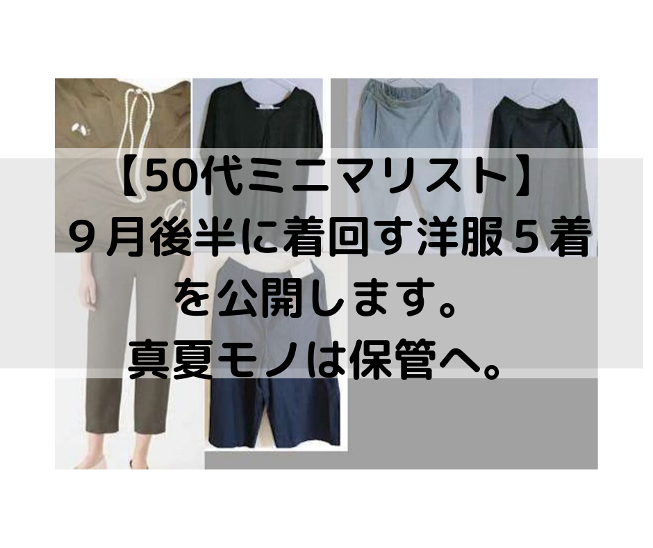 50代ミニマリスト ９月後半に着回す洋服５着を公開します 真夏モノは保管へ ゆるはぴ